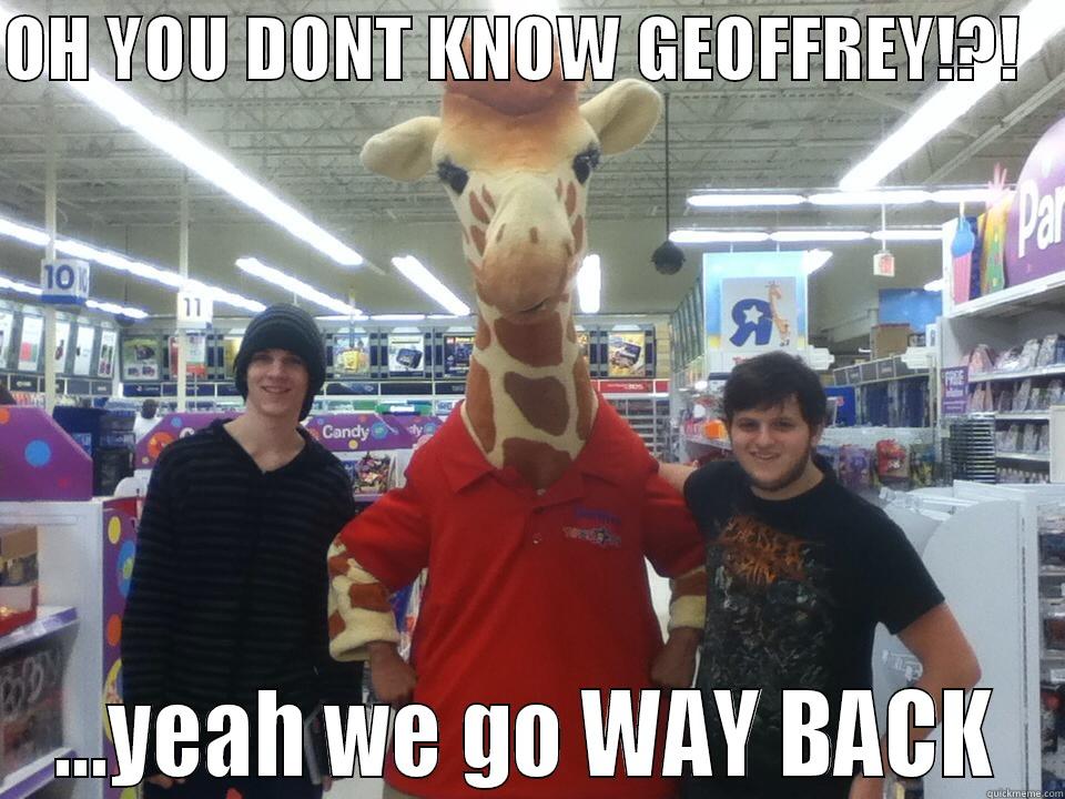 OH YOU DONT KNOW GEOFFREY!?!    ...YEAH WE GO WAY BACK Misc