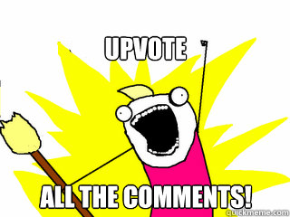 Upvote all the comments!  All The Things