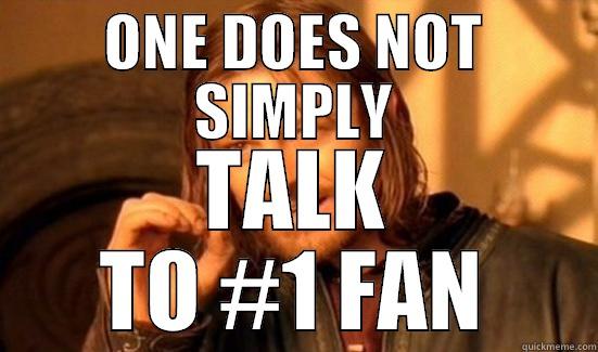 ONE DOES NOT SIMPLY TALK TO #1 FAN Boromir