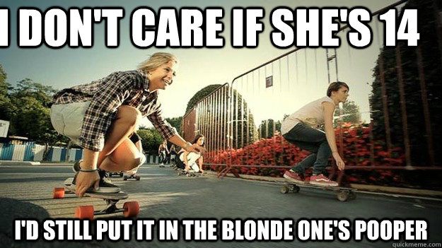 i don't care if she's 14 I'd still put it in the blonde one's pooper  