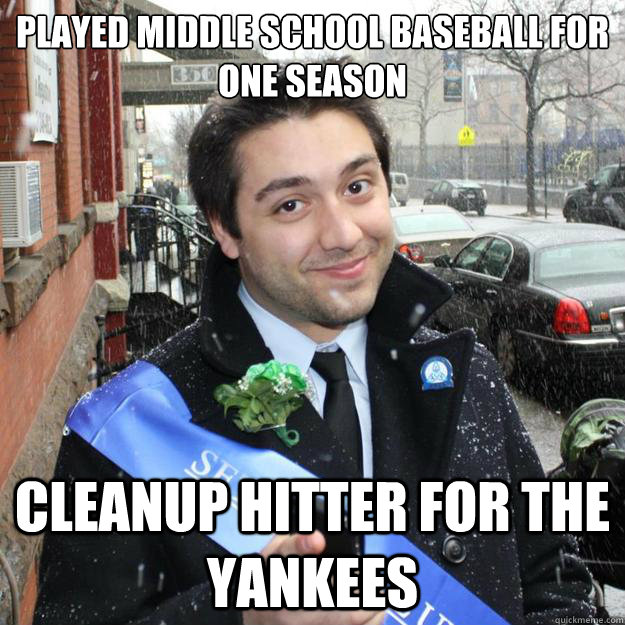 played middle school baseball for one season Cleanup hitter for the yankees - played middle school baseball for one season Cleanup hitter for the yankees  GreatLuckDanny