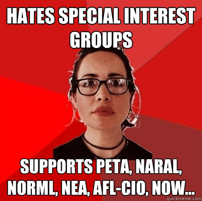 Hates special interest groups Supports PETA, NARAL, NORML, NEA, AFL-CIO, NOW...  Liberal Douche Garofalo