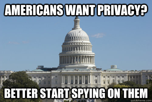Americans want privacy? Better start spying on them  Scumbag Congress