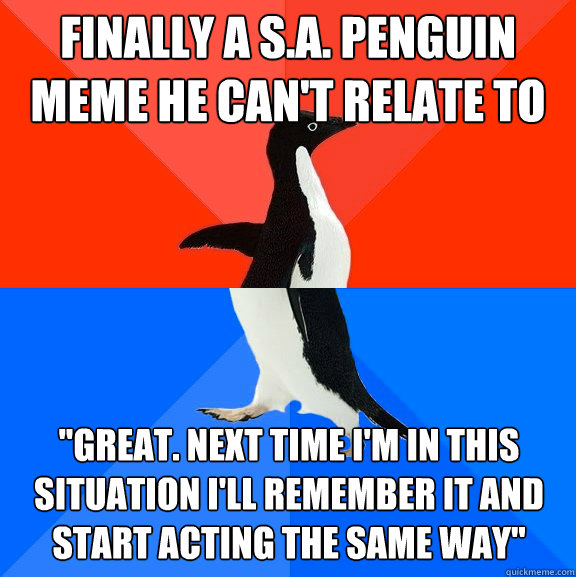 FINALLY A S.A. PENGUIN MEME HE CAN'T RELATE TO 