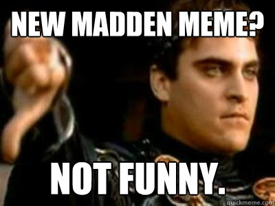 New Madden Meme? Not funny.  Downvoting Roman
