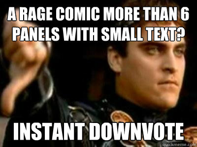 A rage comic more than 6 panels with small text? Instant downvote  Downvoting Roman