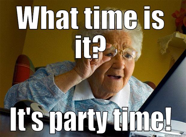 WHAT TIME IS IT? IT'S PARTY TIME! Grandma finds the Internet