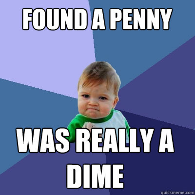 Found a penny was really a dime  Success Kid