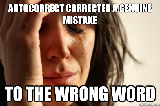 Autocorrect corrected a genuine mistake  to the wrong word  - Autocorrect corrected a genuine mistake  to the wrong word   First World Problems