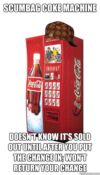 Scumbag Coke machine Doesn't know it's sold out until after you put the change in; won't return your change - Scumbag Coke machine Doesn't know it's sold out until after you put the change in; won't return your change  Scumbag Coke Machine