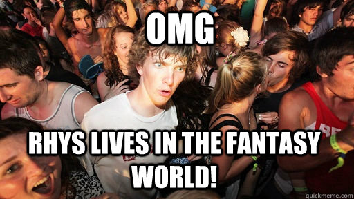  OMG rhys lives in the fantasy world!  Sudden Clarity Clarence