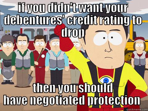 IF YOU DIDN'T WANT YOUR DEBENTURES' CREDIT RATING TO DROP THEN YOU SHOULD HAVE NEGOTIATED PROTECTION  Captain Hindsight