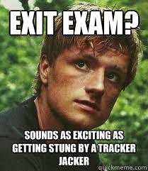Exit exam? Sounds as exciting as getting stung by a tracker jacker  
