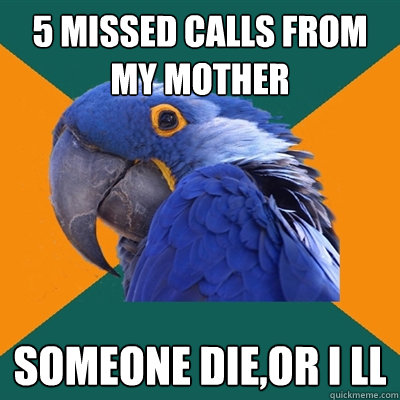 5 missed calls from my mother someone die,or i ll - 5 missed calls from my mother someone die,or i ll  Paranoid Parrot