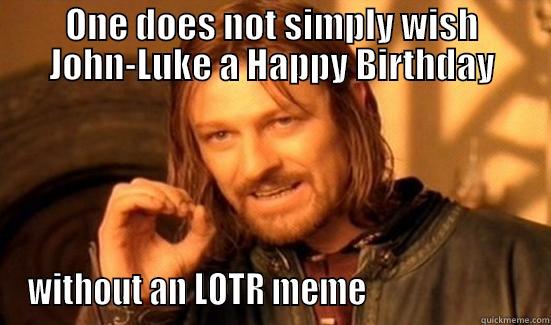 ONE DOES NOT SIMPLY WISH JOHN-LUKE A HAPPY BIRTHDAY WITHOUT AN LOTR MEME                        Boromir