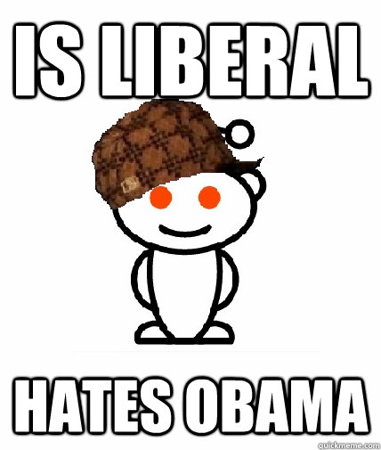is liberal hates obama  Scumbag Redditor
