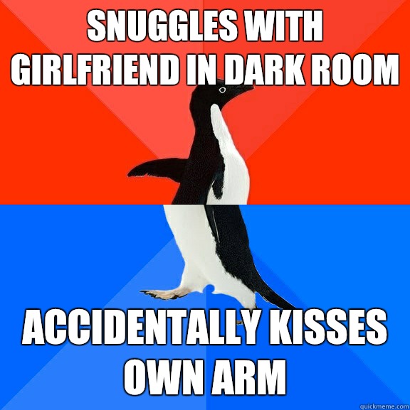 Snuggles with girlfriend in dark room Accidentally kisses own arm - Snuggles with girlfriend in dark room Accidentally kisses own arm  Socially Awesome Awkward Penguin