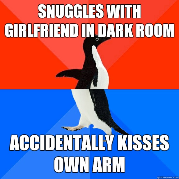 Snuggles with girlfriend in dark room Accidentally kisses own arm  Socially Awesome Awkward Penguin