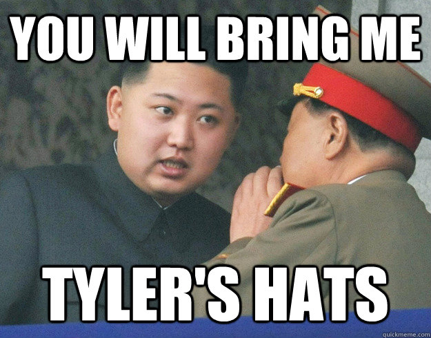you will bring me Tyler's hats  Hungry Kim Jong Un