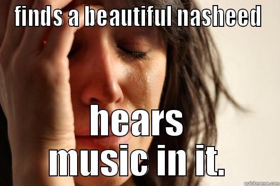 FINDS A BEAUTIFUL NASHEED HEARS MUSIC IN IT. First World Problems