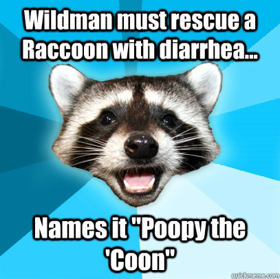 Wildman must rescue a Raccoon with diarrhea... Names it 