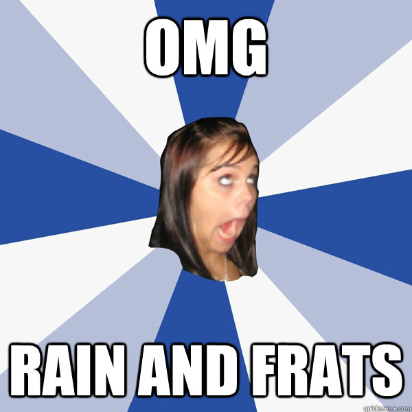 OMG RAIN AND FRATS  Annoying Facebook Girl