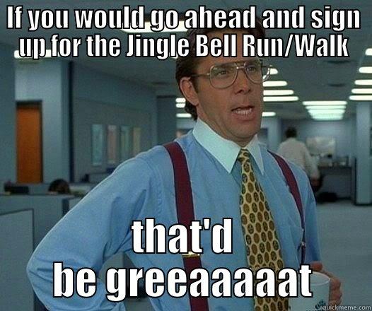 IF YOU WOULD GO AHEAD AND SIGN UP FOR THE JINGLE BELL RUN/WALK THAT'D BE GREEAAAAAT Office Space Lumbergh