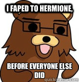 i faped to hermione, before everyone else did
 - i faped to hermione, before everyone else did
  Hipster Pedobear