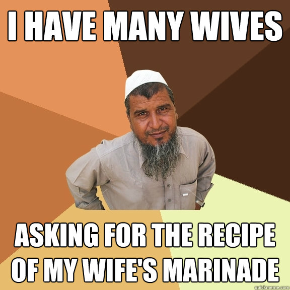 I have many wives Asking for the recipe of my wife's marinade  Ordinary Muslim Man