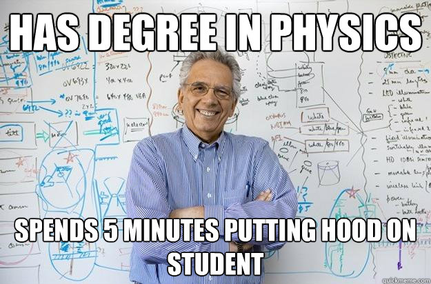 HAS DEGREE IN PHYSICS SPENDS 5 MINUTES PUTTING HOOD ON STUDENT - HAS DEGREE IN PHYSICS SPENDS 5 MINUTES PUTTING HOOD ON STUDENT  Engineering Professor