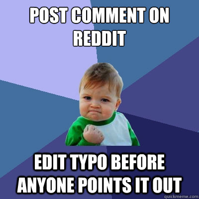 Post comment on Reddit Edit typo before anyone points it out  Success Kid