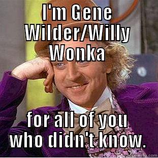 I'M GENE WILDER/WILLY WONKA FOR ALL OF YOU WHO DIDN'T KNOW. Condescending Wonka