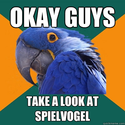 OKAY GUYS take a look at SPIELVOGEL  Paranoid Parrot