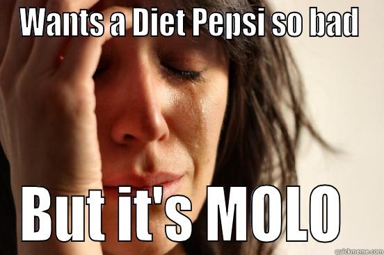 WANTS A DIET PEPSI SO BAD BUT IT'S MOLO  First World Problems