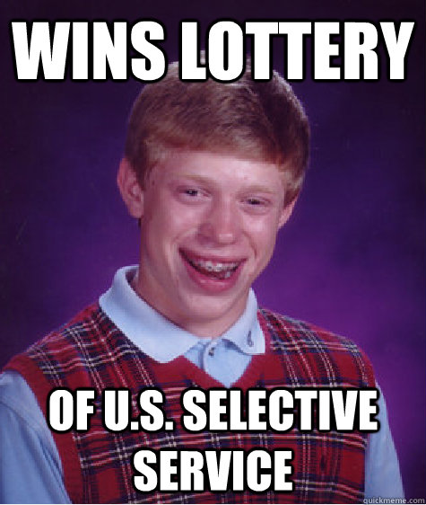 Wins Lottery of U.S. selective Service  - Wins Lottery of U.S. selective Service   Bad Luck Brian