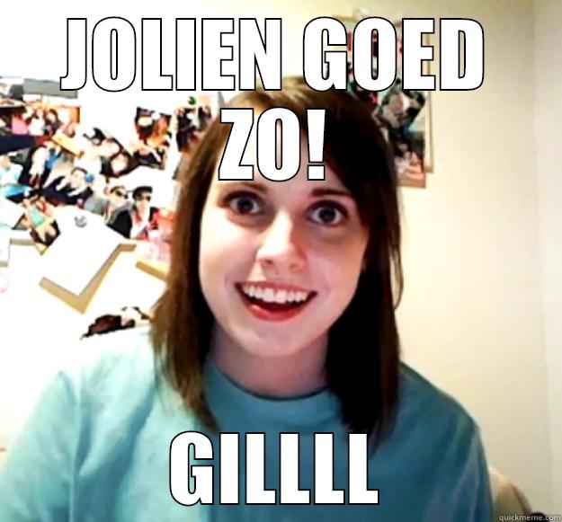 JOLIEN GOED ZO! GILLLL Overly Attached Girlfriend