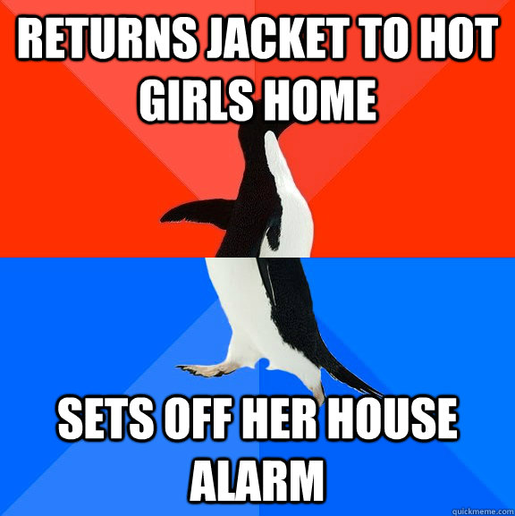 Returns jacket to hot girls home Sets off her house alarm  Socially Awesome Awkward Penguin