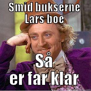 SMID BUKSERNE LARS BOE SÅ ER FAR KLAR Condescending Wonka