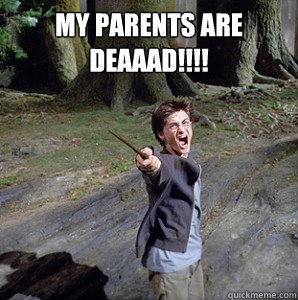 My parents are deaaad!!!!  Harry potter