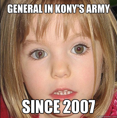 General in Kony's Army Since 2007  Maddie McCann