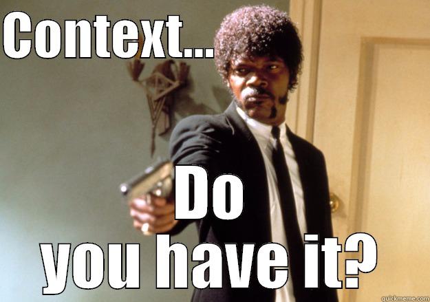 When you need context - CONTEXT...                      DO YOU HAVE IT? Samuel L Jackson