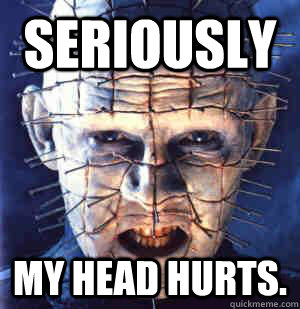 seriously my head hurts. - seriously my head hurts.  Poor Pinhead