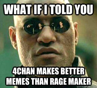 what if i told you 4chan makes better memes than rage maker  Matrix Morpheus