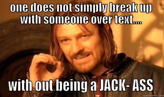 ONE DOES NOT SIMPLY BREAK UP WITH SOMEONE OVER TEXT.... WITH OUT BEING A JACK- ASS Boromir