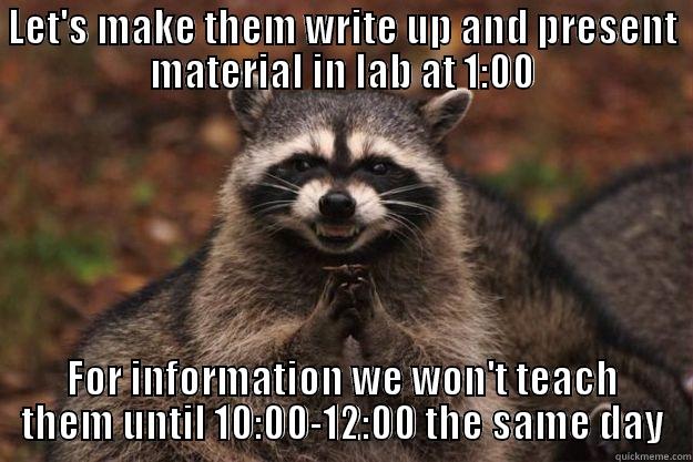 LET'S MAKE THEM WRITE UP AND PRESENT MATERIAL IN LAB AT 1:00 FOR INFORMATION WE WON'T TEACH THEM UNTIL 10:00-12:00 THE SAME DAY Evil Plotting Raccoon