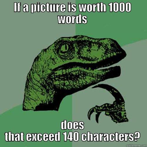IF A PICTURE IS WORTH 1000 WORDS DOES THAT EXCEED 140 CHARACTERS? Philosoraptor