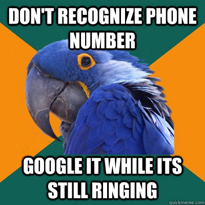 Don't recognize phone number google it while its still ringing  Paranoid Parrot