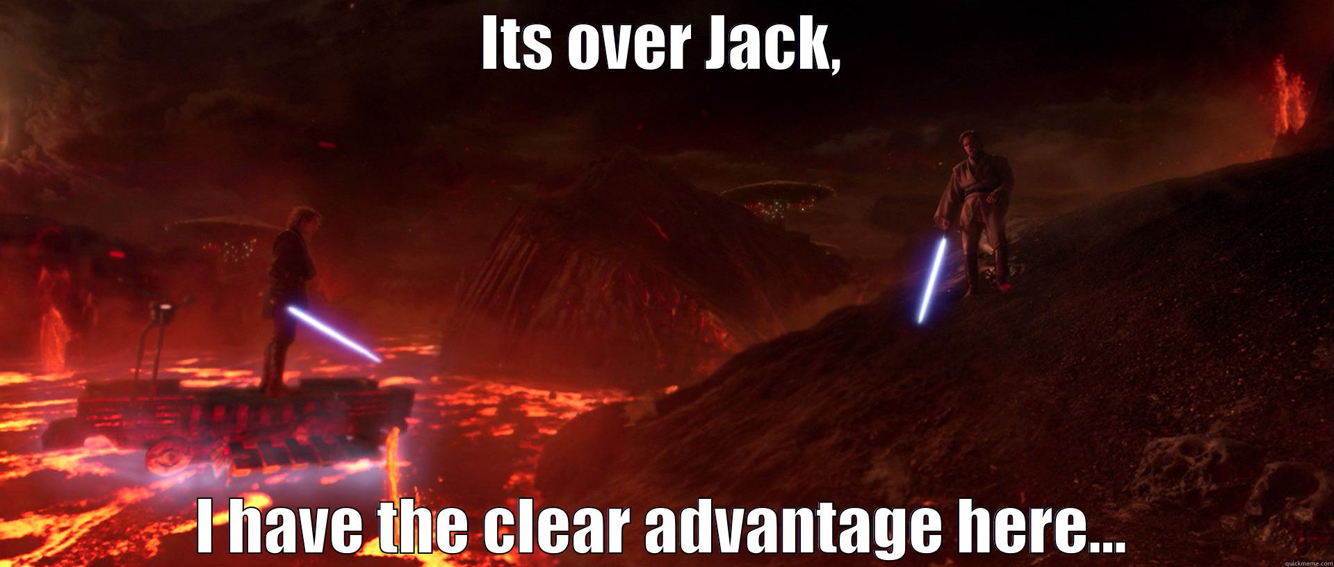 ITS OVER JACK, I HAVE THE CLEAR ADVANTAGE HERE... Misc