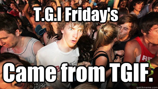 T.G.I Friday's Came from TGIF.  Sudden Clarity Clarence