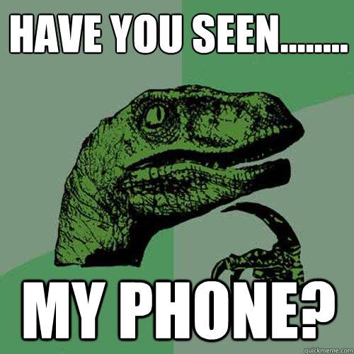 Have you seen........ my phone?  Philosoraptor